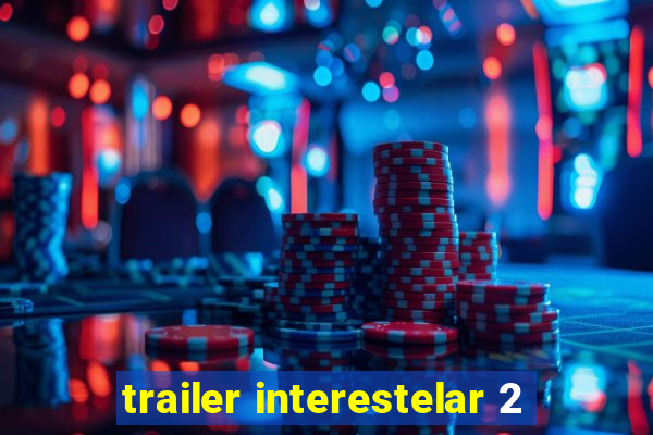 trailer interestelar 2